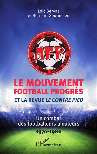 Le Mouvement football Progrès et la revue <em>Le Contre Pied</em> - Loïc Bervas, Bernard Gourmelen - Editions L'Harmattan