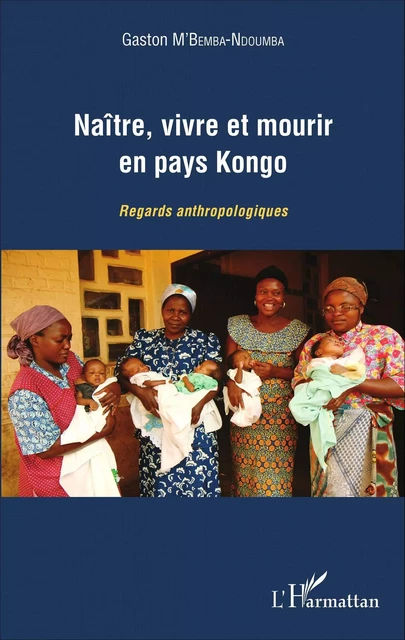 Naître, vivre et mourir en pays Kongo - Gaston M'Bemba Ndoumba - Editions L'Harmattan