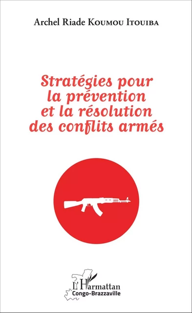 Stratégies pour la prévention et la résolution des conflits armés - Archel Riade Koumou Itouiba - Editions L'Harmattan