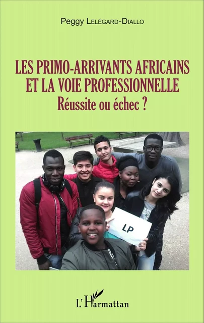 Les primo-arrivants africains et la voie professionnelle - Peggy Lelégard-Diallo - Editions L'Harmattan