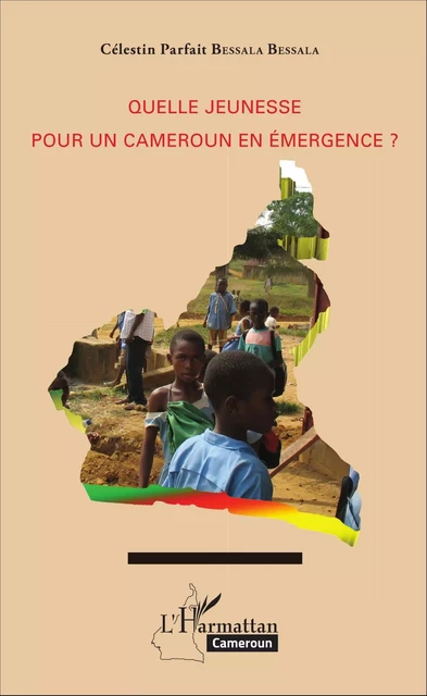 Quelle jeunesse pour le Cameroun en émergence ? - Célestin Parfait Bessala Bessala - Editions L'Harmattan