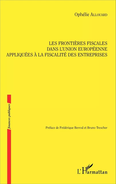 Les frontières fiscales dans l'Union européenne appliquées à la fiscalité des entreprises - Ophélie Allouard - Editions L'Harmattan