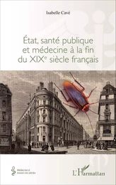 Etat, santé publique et médecine à la fin du XIXe siècle français