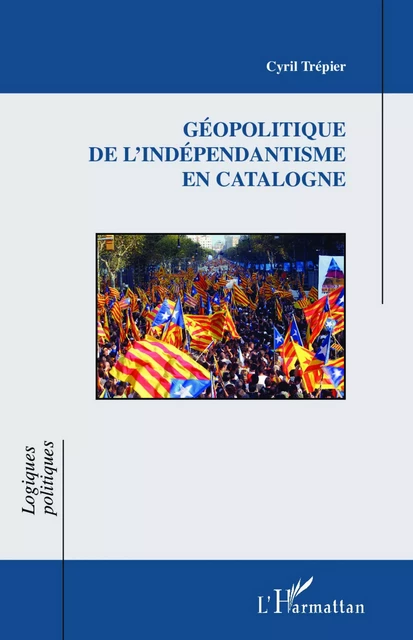 Géopolitique de l'indépendantisme en Catalogne - Cyril Trépier - Editions L'Harmattan