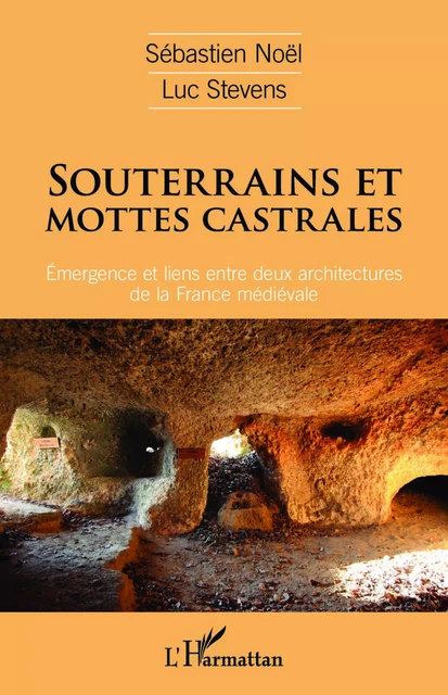 Souterrains et mottes castrales - Sébastien Noël, Luc Stevens - Editions L'Harmattan