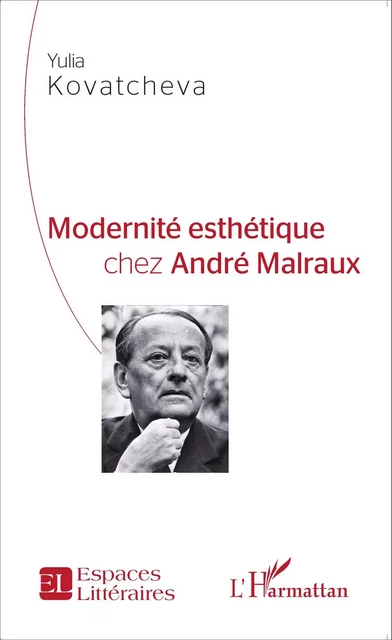 Modernité esthétique chez André Malraux - Yulia Kovatcheva - Editions L'Harmattan