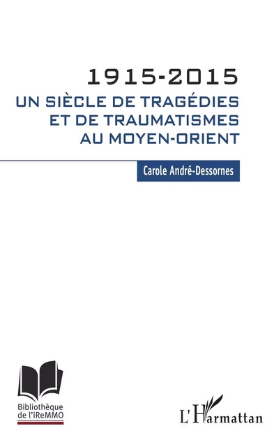 1915-2015. Un siècle de tragédies et de traumatismes au Moyen-Orient - Carole André-Dessornes - Editions L'Harmattan