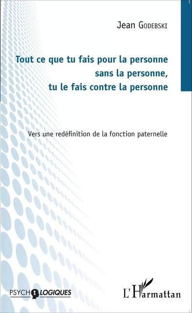 Tout ce que tu fais pour la personne sans la personne, tu le fais contre la personne - Jean Godebski - Editions L'Harmattan