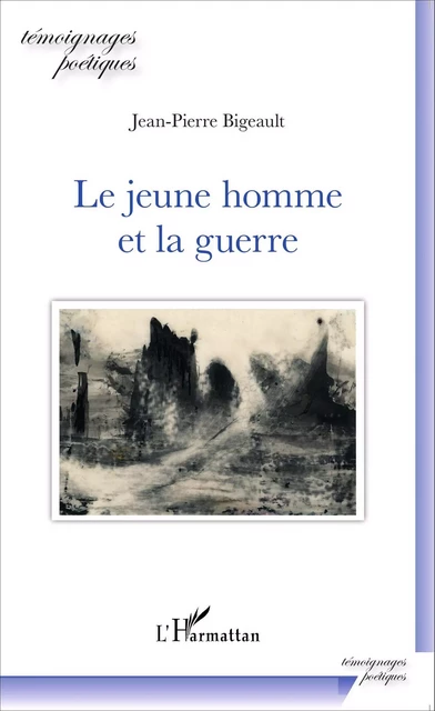 Le jeune homme et la guerre - Jean-Pierre Bigeault - Editions L'Harmattan