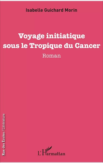 Voyage initiatique sous le Tropique du Cancer - Isabelle Guichard Morin - Editions L'Harmattan