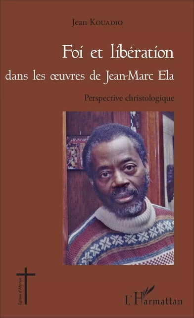 Foi et libération dans les oeuvres de Jean - Marc Ela - Jean Colbert Kouadio - Editions L'Harmattan