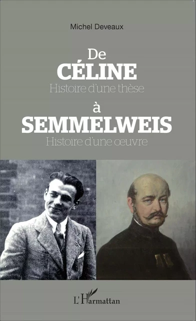 De Céline Histoire d'une thèse à Semmelweis Histoire d'une oeuvre - Michel Deveaux - Editions L'Harmattan