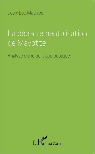 Départementalisation de Mayotte - Jean-Luc Mathieu - Editions L'Harmattan