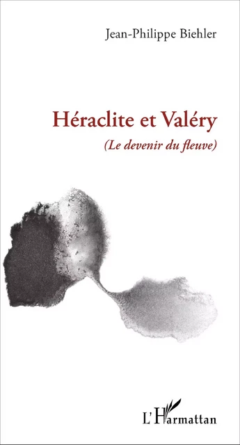 Héraclite et Valéry -  Biehler jean philippe - Editions L'Harmattan