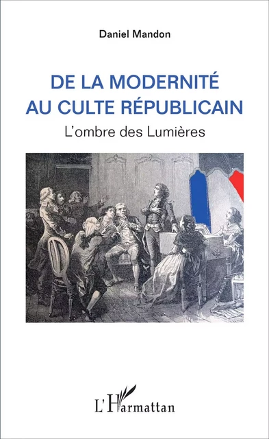 De la modernité au culte républicain -  Mandon daniel - Editions L'Harmattan