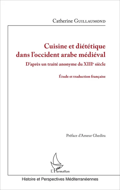 Cuisine et diététique dans l'occident arabe médiéval - Catherine Guillaumond - Editions L'Harmattan