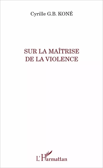 Sur la maîtrise de la violence - Cyrille Kone - Editions L'Harmattan