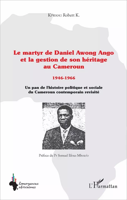 Le martyr de Daniel Awong Ango et la gestion de son héritage au Cameroun - Robert K. Kpwang - Editions L'Harmattan