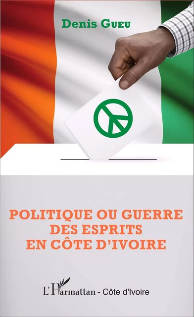 Politique ou guerre des esprits en Côte d'Ivoire - Denis Gueu - Editions L'Harmattan