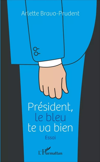 Président, le bleu te va bien - Arlette Bravo-Prudent - Editions L'Harmattan