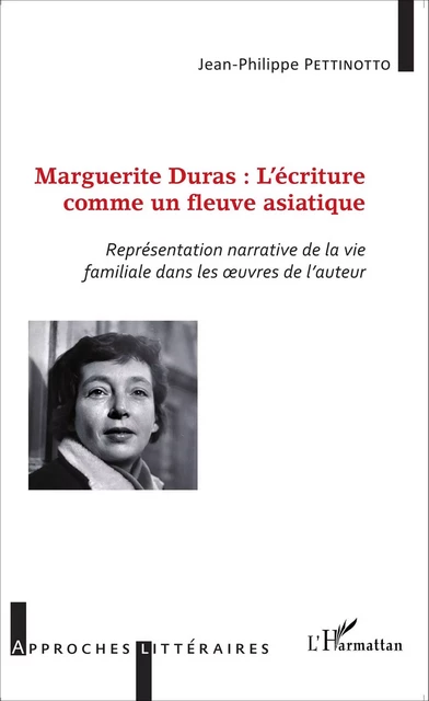 Marguerite Duras : l'écriture comme un fleuve asiatique - Jean-Philippe Pettinotto - Editions L'Harmattan