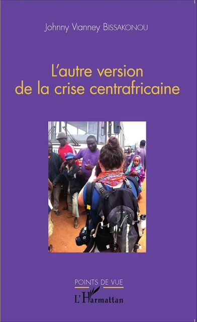 L'autre version de la crise centrafricaine - Johnny Vianney Bissakonou - Editions L'Harmattan