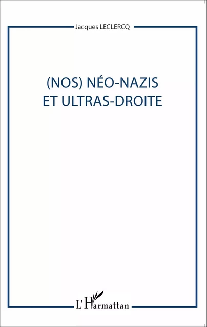 (Nos) Néo-nazis et ultras-droites - Jacques Leclercq - Editions L'Harmattan