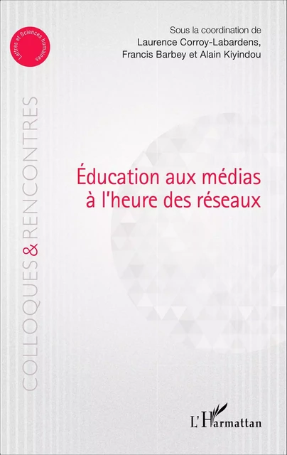 Education aux médias à l'heure des réseaux - Alain Kiyindou, Francis Barbey, Laurence Corroy-Labardens - Editions L'Harmattan