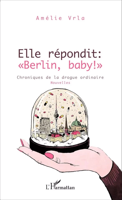 Elle répondit : "Berlin, baby !" - Amélie Vrla - Editions L'Harmattan