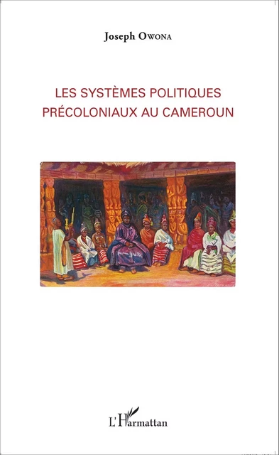 Les systèmes politiques précoloniaux au Cameroun - Joseph Owona - Editions L'Harmattan