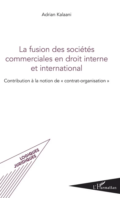 La fusion des sociétés commerciales en droit interne et international - Adrian Kalaani - Editions L'Harmattan