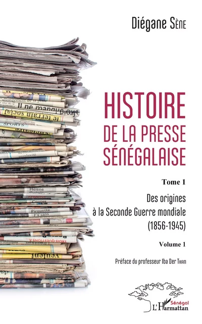 Histoire de la presse sénégalaise Tome 1 Volume 1 - Diégane Sène - Editions L'Harmattan