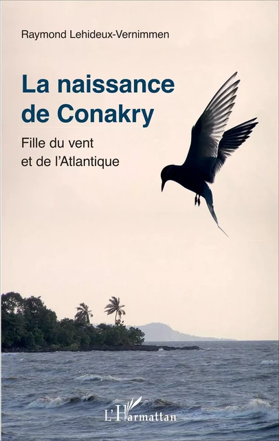 La naissance de Conakry - Raymond LEHIDEUX-VERNIMMEN - Editions L'Harmattan