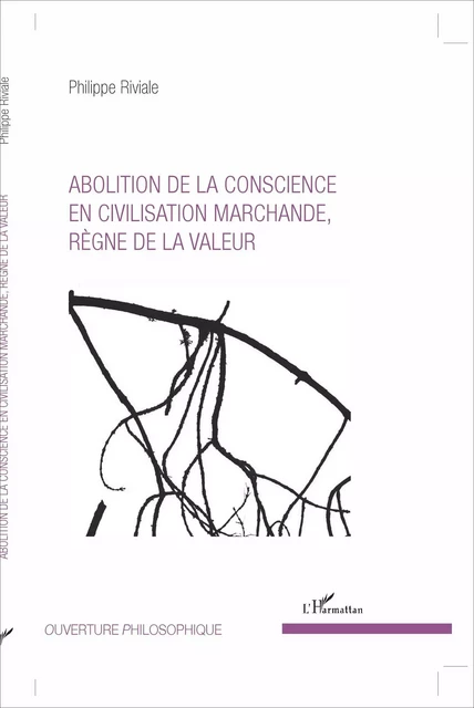 Abolition de la conscience en civilisation marchande, règne de la valeur - Philippe Riviale - Editions L'Harmattan