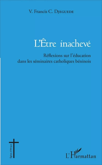 L'être inachevé - Vincent Francis Cyr DJEGUEDE - Editions L'Harmattan