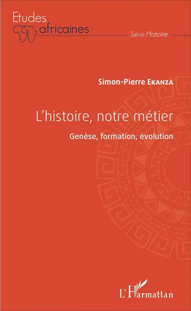 L'histoire, notre métier - Simon-Pierre Ekanza - Editions L'Harmattan