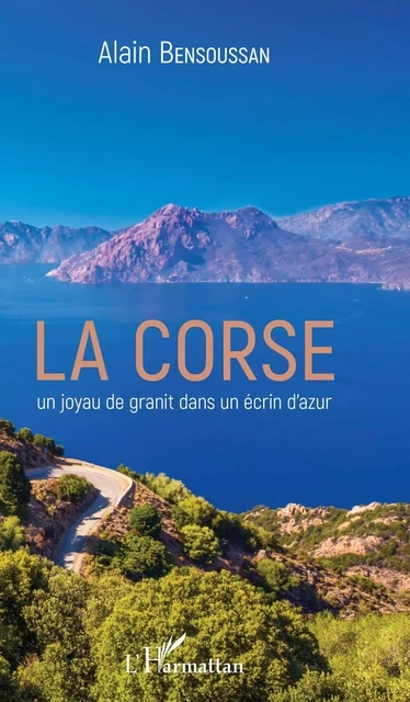 La Corse un joyau de granit dans un écrin d'azur - Alain Bensoussan - Editions L'Harmattan