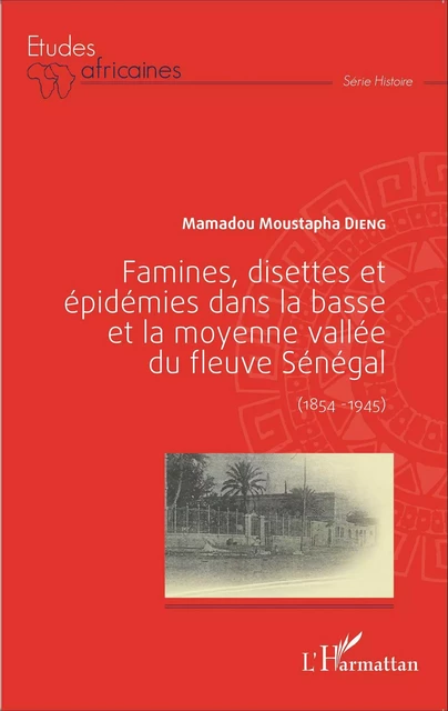 Famines, disettes et épidémies dans la Basse et la Moyenne Vallée du fleuve Sénégal - Mamadou Moustapha Dieng - Editions L'Harmattan