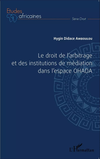 Le droit de l'arbitrage et des institutions de médiation dans l'espace OHADA - Hygin Didace Amboulou - Editions L'Harmattan