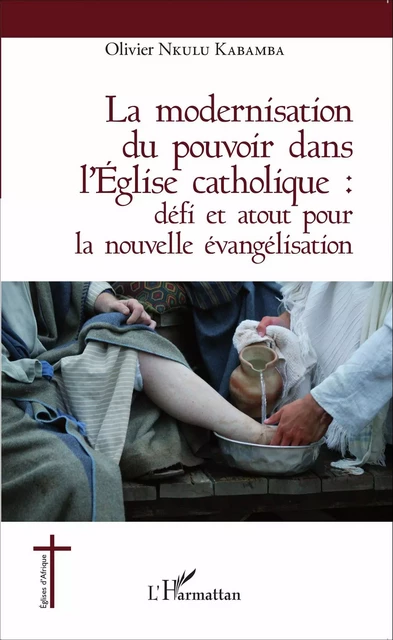 La modernisation du pouvoir dans l'Église catholique : - Olivier Nkulu Kabamba - Editions L'Harmattan