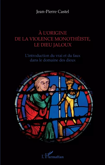 A l'origine de la violence monothéiste le dieu jaloux - Jean-Pierre Castel - Editions L'Harmattan