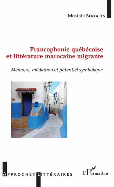 Francophonie québécoise et littérature marocaine migrante -  Benfares mostafa - Editions L'Harmattan