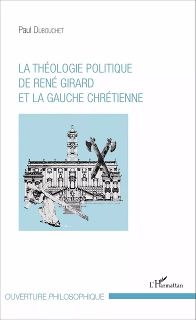 La théologie politique de René Girard et la gauche chrétienne - Paul Dubouchet - Editions L'Harmattan