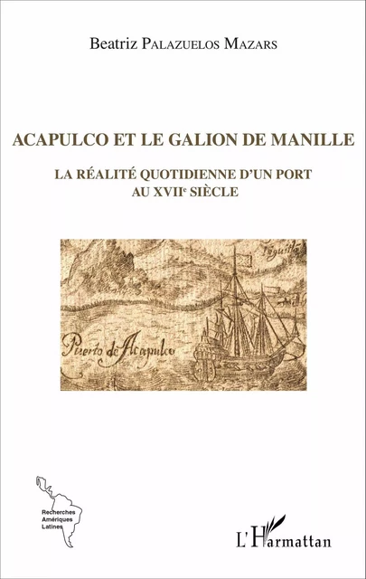 Acapulco et le galion de Manille - Beatriz Palazuelos Mazars - Editions L'Harmattan