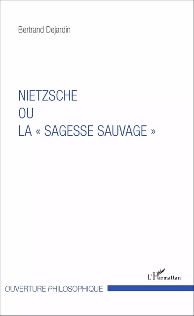 Nietzsche ou la "sagesse sauvage" -  Dejardin bertrand - Editions L'Harmattan