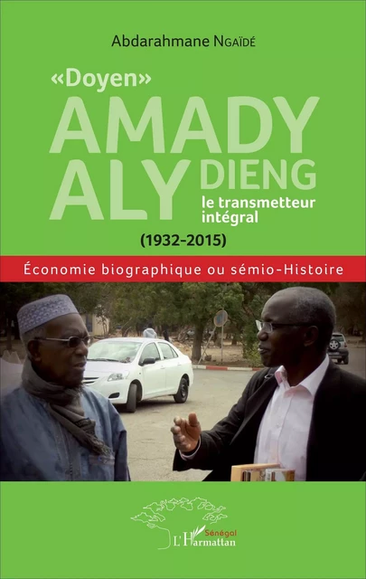 "Doyen" Amady Aly Dieng, le transmetteur intégral (1932-2015) - Abderrahmane N'Gaide - Editions L'Harmattan