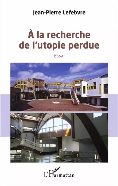 A la recherche de l'utopie perdue - Jean-Pierre Lefebvre - Editions L'Harmattan