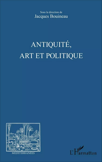 Antiquité, Art et Politique - Jacques Bouineau - Editions L'Harmattan