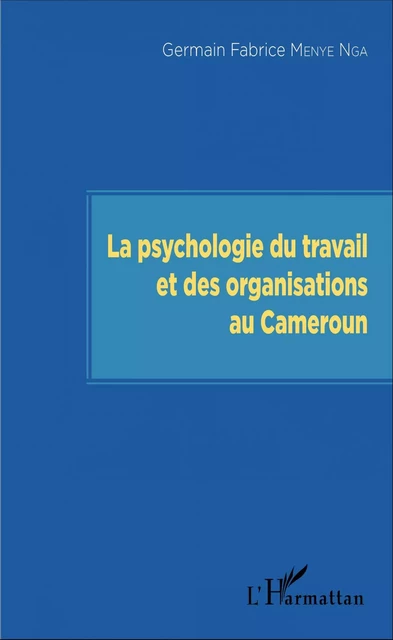 La psychologie du travail et des organisations au Cameroun - Germain Fabrice Menye Nga - Editions L'Harmattan