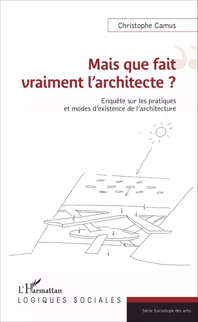 Mais que fait vraiment l'architecte ? - Christophe Camus - Editions L'Harmattan